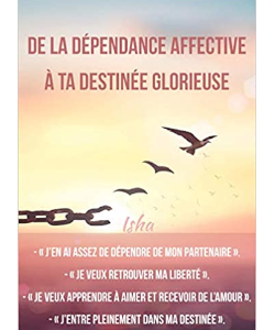 De la dépendance affective à ta destinée glorieuse